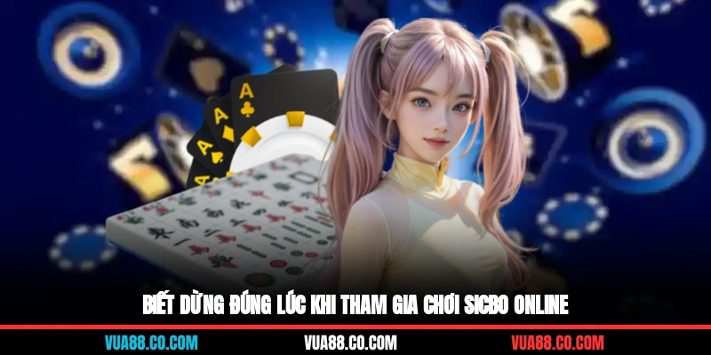 Biết dừng đúng lúc khi tham gia chơi sicbo online