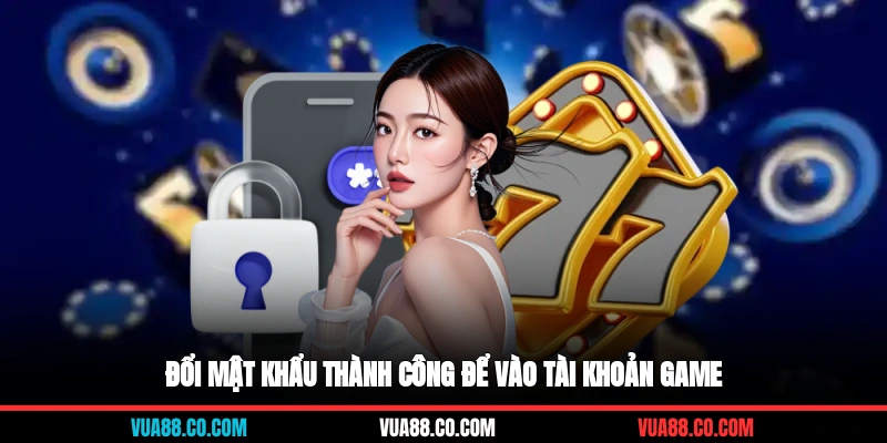 Đổi mật khẩu thành công để vào tài khoản game