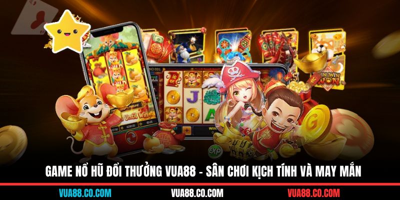 Game nổ hũ đổi thưởng VUA88 – sân chơi kịch tính và may mắn